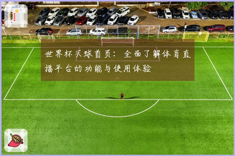 世界杯买球首页：全面了解体育直播平台的功能与使用体验