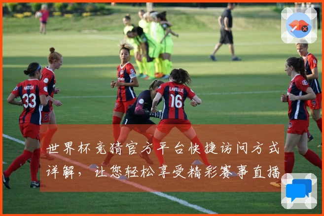 世界杯竞猜官方平台快捷访问方式详解，让您轻松享受精彩赛事直播