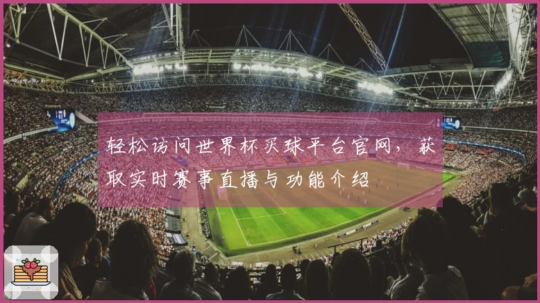 轻松访问世界杯买球平台官网，获取实时赛事直播与功能介绍