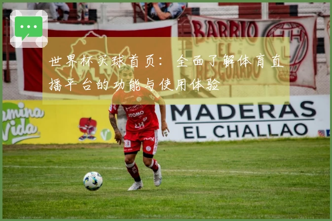 世界杯买球首页：全面了解体育直播平台的功能与使用体验