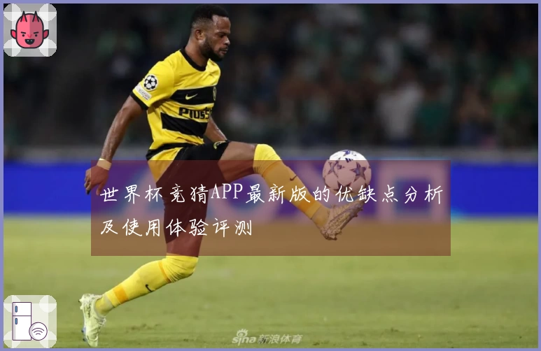 世界杯竞猜APP最新版的优缺点分析及使用体验评测